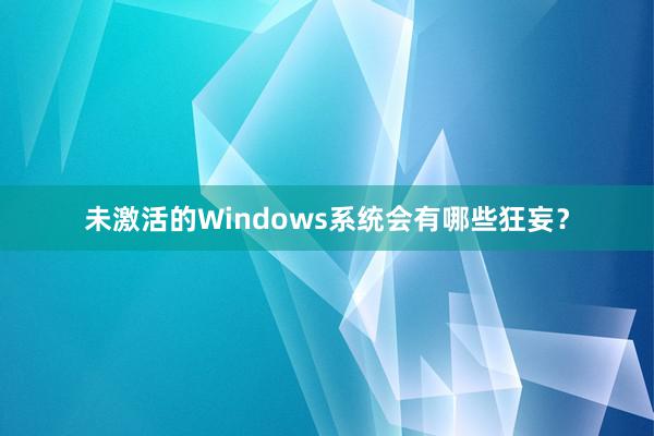 未激活的Windows系统会有哪些狂妄？